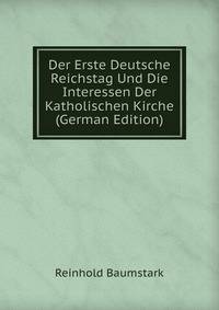 Der Erste Deutsche Reichstag Und Die Interessen Der Katholischen Kirche (German Edition)