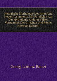 Hebraische Mythologie Des Alten Und Neuen Testaments, Mit Parallelen Aus Der Mythologie Anderer Volker, Vornemlich Der Griechen Und Romer (German Edition)