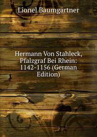 Hermann Von Stahleck, Pfalzgraf Bei Rhein: 1142-1156 (German Edition)