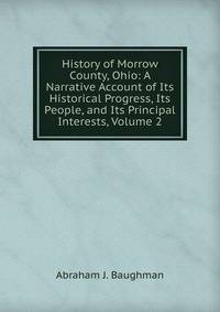 History of Morrow County, Ohio: A Narrative Account of Its Historical Progress, Its People, and Its Principal Interests, Volume 2