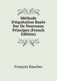 M?thode D'?quitation Bas?e Sur De Nouveaux Principes (French Edition)