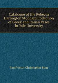 Catalogue of the Rebecca Darlington Stoddard Collection of Greek and Italian Vases in Yale University