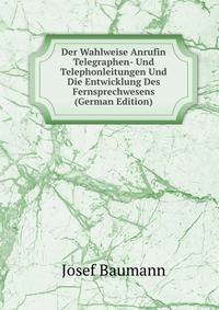 Der Wahlweise Anrufin Telegraphen- Und Telephonleitungen Und Die Entwicklung Des Fernsprechwesens (German Edition)
