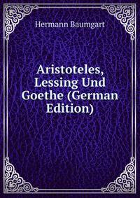 Aristoteles, Lessing Und Goethe (German Edition)