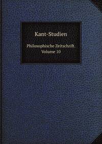 Kant-Studien. Philosophische Zeitschrift. Volume 10
