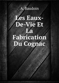 Les Eaux-De-Vie Et La Fabrication Du Cognac . (French Edition)