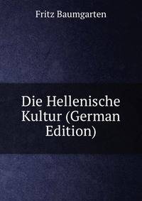 Die Hellenische Kultur (German Edition)