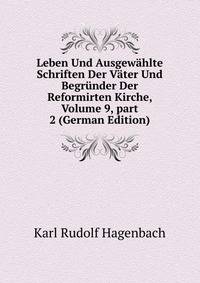 Leben Und Ausgew?hlte Schriften Der V?ter Und Begr?nder Der Reformirten Kirche, Volume 9, part 2 (German Edition)