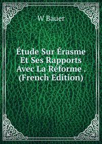 Etude Sur Erasme Et Ses Rapports Avec La Reforme . (French Edition)