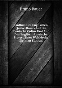Einfluss Des Englischen Quakerthums Auf Die Deutsche Cultur Und Auf Das Englisch-Russische Project Einer Weltkirche (German Edition)