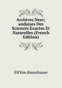 Archives Neer;andaises Des Sciences Exactes Et Naturelles (French Edition)