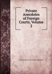 Private Anecdotes of Foreign Courts, Volume 2