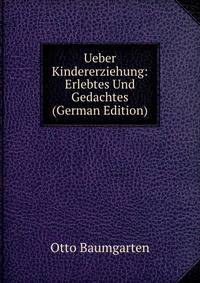 Ueber Kindererziehung: Erlebtes Und Gedachtes (German Edition)
