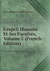 L'esprit Humain Et Ses Facult?s, Volume 2 (French Edition)