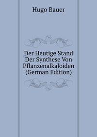 Der Heutige Stand Der Synthese Von Pflanzenalkaloiden (German Edition)