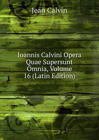Ioannis Calvini Opera Quae Supersunt Omnia, Volume 16 (Latin Edition)