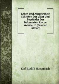 Leben Und Ausgewahlte Schriften Der Vater Und Begrunder Der Reformirten Kirche, Volume 10 (German Edition)