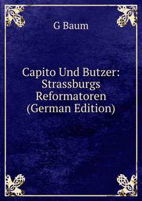 Capito Und Butzer: Strassburgs Reformatoren (German Edition)