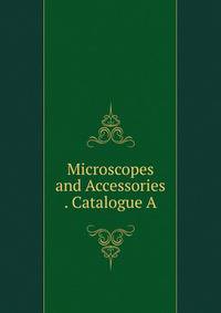 Microscopes and Accessories . Catalogue A.