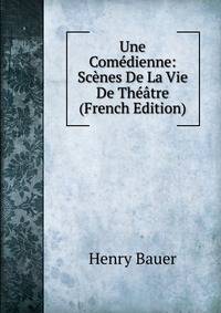 Une Comedienne: Scenes De La Vie De Theatre (French Edition)