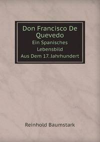 Don Francisco De Quevedo: Ein Spanisches Lebensbild Aus Dem 17. Jahrhundert (German Edition)
