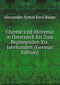 Chemie Und Alchymie in Osterreich Bis Zum Beginnenden Xix. Jahrhundert (German Edition)