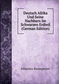 Deutsch Afrika Und Seine Nachbarn Im Schwarzen Erdteil (German Edition)