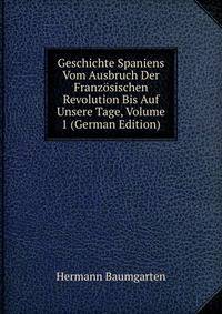 Geschichte Spaniens Vom Ausbruch Der Franzosischen Revolution Bis Auf Unsere Tage, Volume 1 (German Edition)