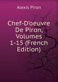 Chef-D'oeuvre De Piron, Volumes 1-15 (French Edition)