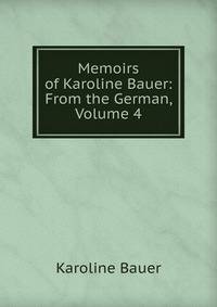 Memoirs of Karoline Bauer: From the German, Volume 4