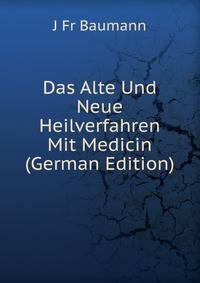 Das Alte Und Neue Heilverfahren Mit Medicin (German Edition)