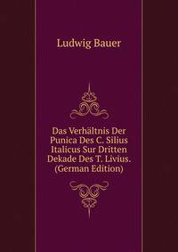 Das Verhaltnis Der Punica Des C. Silius Italicus Sur Dritten Dekade Des T. Livius. (German Edition)
