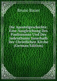 Die Apostelgeschichte: Eine Ausgleichung Des Paulinismus Und Des Judenthums Innerhalb Der Christlichen Kirche (German Edition)