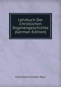 Lehrbuch Der Christlichen Dogmengeschichte (German Edition)