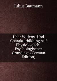 Uber Willens- Und Charakterbildung Auf Physiologisch-Psychologischer Grundlage (German Edition)