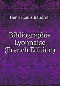 Bibliographie Lyonnaise (French Edition)