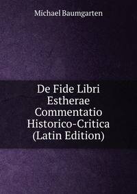 De Fide Libri Estherae Commentatio Historico-Critica (Latin Edition)