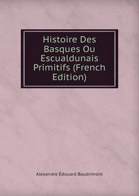 Histoire Des Basques Ou Escualdunais Primitifs (French Edition)