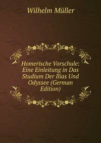 Homerische Vorschule: Eine Einleitung in Das Studium Der Ilias Und Odyssee (German Edition)
