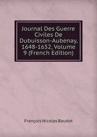 Journal Des Guerre Civiles De Dubuisson-Aubenay, 1648-1652, Volume 9 (French Edition)