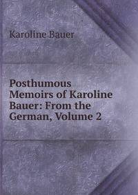 Posthumous Memoirs of Karoline Bauer: From the German, Volume 2