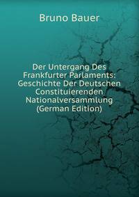 Der Untergang Des Frankfurter Parlaments: Geschichte Der Deutschen Constituierenden Nationalversammlung (German Edition)