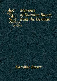 Memoirs of Karoline Bauer, from the German