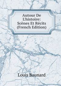 Autour De L'histoire: Sc?nes Et R?cits (French Edition)