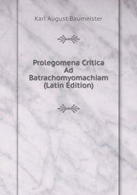 Prolegomena Critica Ad Batrachomyomachiam (Latin Edition)