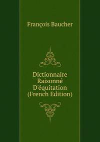 Dictionnaire Raisonn? D'?quitation (French Edition)
