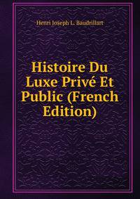 Histoire Du Luxe Prive Et Public (French Edition)