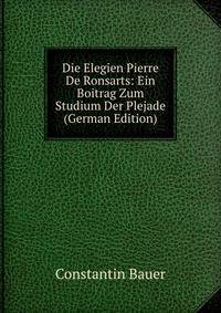 Die Elegien Pierre De Ronsarts: Ein Boitrag Zum Studium Der Plejade (German Edition)