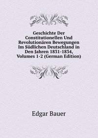 Geschichte Der Constitutionellen Und Revolutionaren Bewegungen Im Sudlichen Deutschland in Den Jahren 1831-1834, Volumes 1-2 (German Edition)