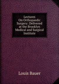 Lectures On Orthopaedic Surgery: Delivered at the Brooklyn Medical and Surgical Institute
